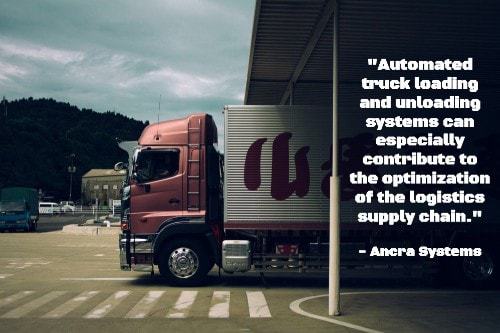 "Automated truck loading and unloading systems can especially contribute to the optimization of the logistics supply chain with a fast return on investment in applications with high volumes and short driving times." — Technology Information: Automated Truck Loading Systems, Ancra Systems