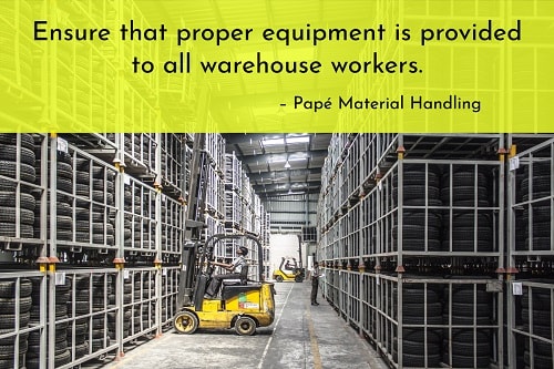 Ensure that proper equipment is provided to all warehouse workers. 