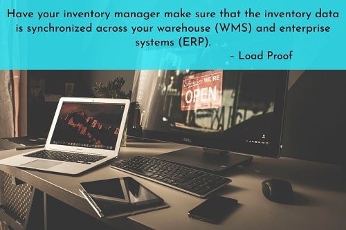Ensure that your WMS and ERP are properly synced. Have your inventory manager make sure that the inventory data is synchronized across your warehouse (WMS) and enterprise systems (ERP). The inventory manager must be able to locate inventory with accuracy and ensure that the cycle is done correctly so your inventory count is clearly visible. From an auditing perspective, your on-hand inventory in your DC needs to be accurately reflected in your accounting systems. “Only then can the quarterly financials be accurate and the yearly financials can be accurately released.