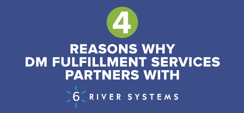 4 Reasons Why DM Fulfillment Partners with 6 River Systems